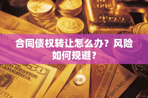 北京合同债权转让怎么办？风险如何规避？