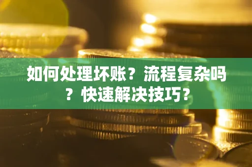 北京如何处理坏账？流程复杂吗？快速解决技巧？