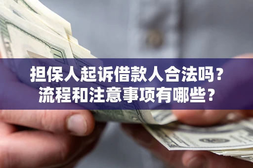 北京担保人起诉借款人合法吗？流程和注意事项有哪些？