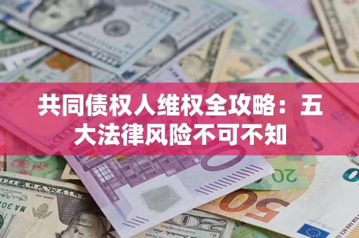 北京共同债权人维权全攻略：五大法律风险不可不知