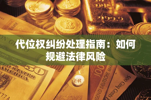 北京代位权纠纷处理指南:如何规避法律风险 北京代位权纠纷处理指南:如何规避法律风险
