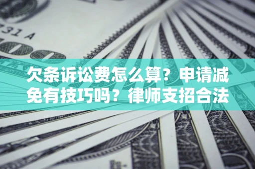 北京欠条诉讼费怎么算？申请减免有技巧吗？律师支招合法省钱
