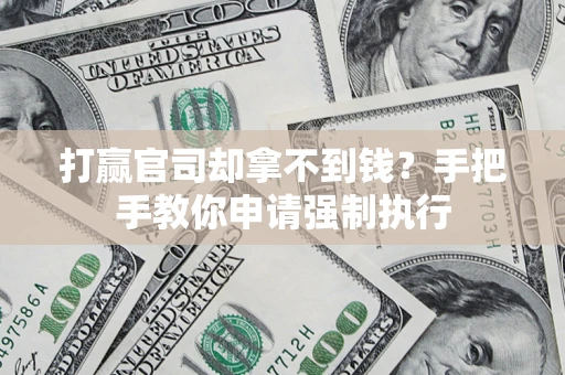 北京打赢官司却拿不到钱？手把手教你申请强制执行
