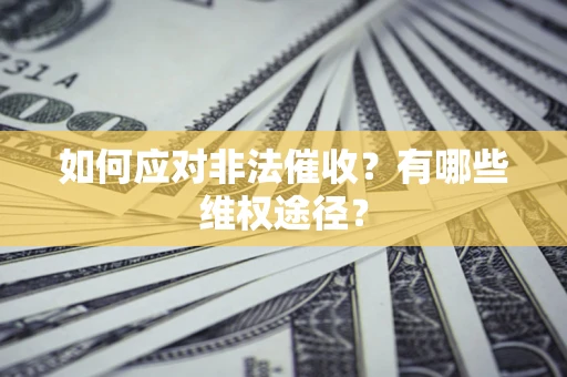 北京如何应对非法催收？有哪些维权途径？