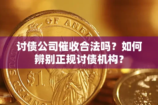 北京讨债公司催收合法吗？如何辨别正规讨债机构？