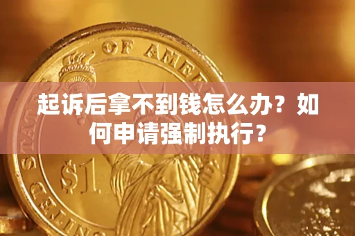 北京起诉后拿不到钱怎么办？如何申请强制执行？