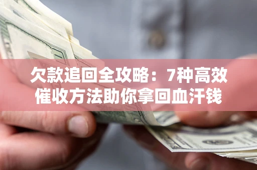 北京欠款追回全攻略：7种高效催收方法助你拿回血汗钱