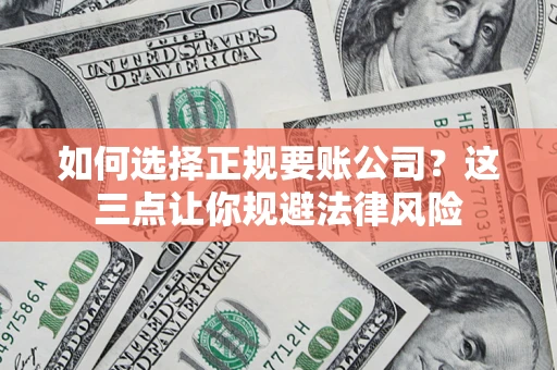 北京如何选择正规要账公司？这三点让你规避法律风险