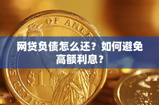 北京网贷负债怎么还？如何避免高额利息？