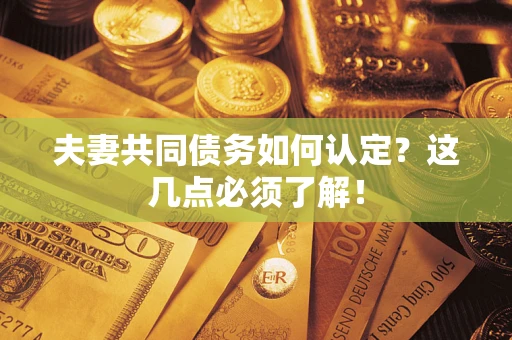 北京夫妻共同债务如何认定？这几点必须了解！