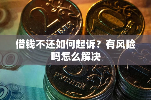 北京借钱不还如何起诉？有风险吗怎么解决