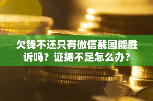 北京欠钱不还只有微信截图能胜诉吗？证据不足怎么办？