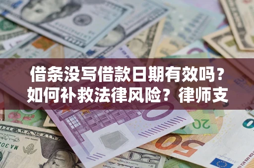 北京借条没写借款日期有效吗？如何补救法律风险？律师支招