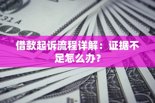 北京借款起诉流程详解：证据不足怎么办？