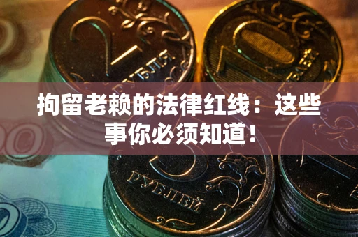 北京拘留老赖的法律红线：这些事你必须知道！