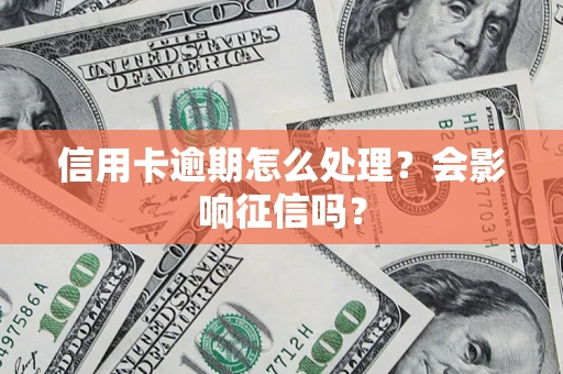 北京信用卡逾期怎么处理？会影响征信吗？