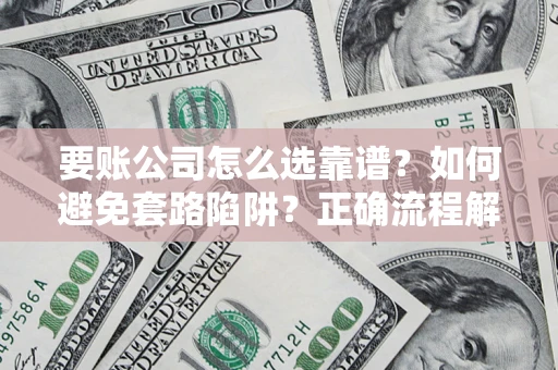 北京要账公司怎么选靠谱？如何避免套路陷阱？正确流程解析