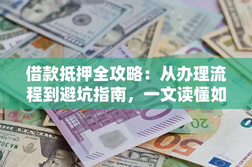 北京借款抵押全攻略：从办理流程到避坑指南，一文读懂如何安全融资