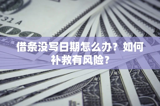 北京借条没写日期怎么办？如何补救有风险？