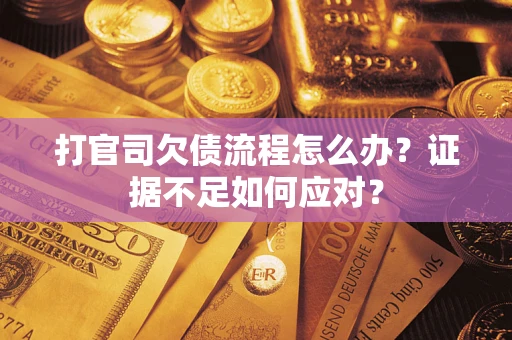 北京打官司欠债流程怎么办？证据不足如何应对？