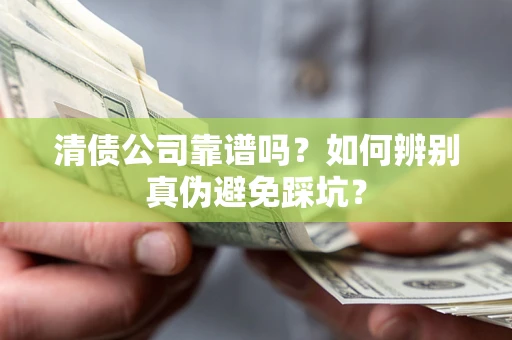 北京清债公司靠谱吗？如何辨别真伪避免踩坑？