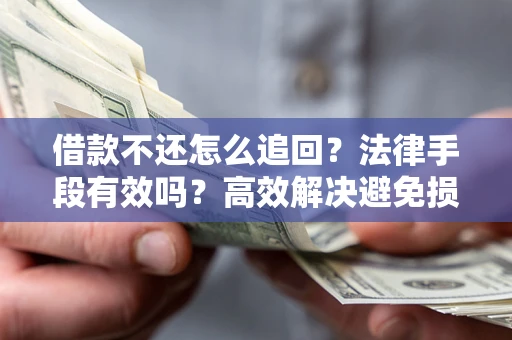 北京借款不还怎么追回？法律手段有效吗？高效解决避免损失