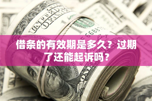 北京借条的有效期是多久？过期了还能起诉吗？