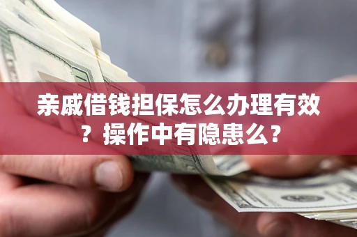 北京亲戚借钱担保怎么办理有效？操作中有隐患么？