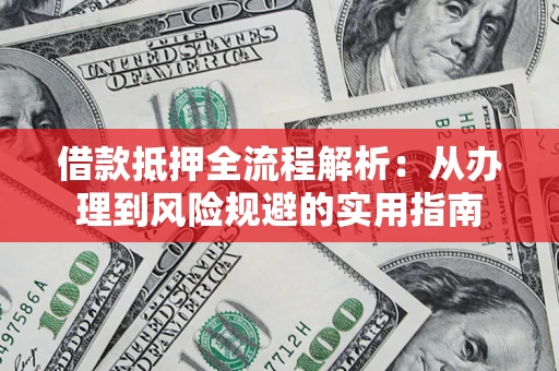 北京借款抵押全流程解析：从办理到风险规避的实用指南