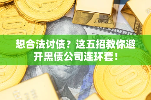 北京想合法讨债？这五招教你避开黑债公司连环套！