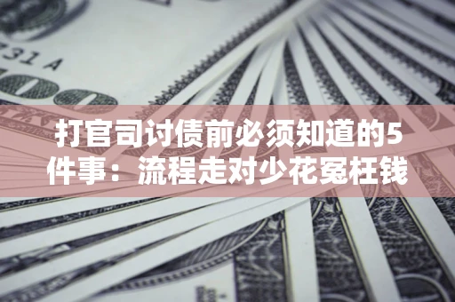 北京打官司讨债前必须知道的5件事：流程走对少花冤枉钱