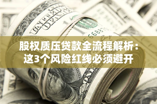 北京股权质压贷款全流程解析：这3个风险红线必须避开