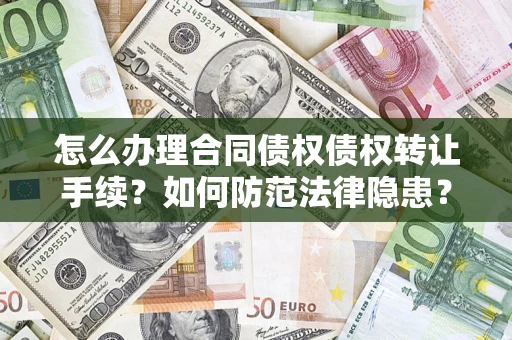 北京怎么办理合同债权债权转让手续？如何防范法律隐患？