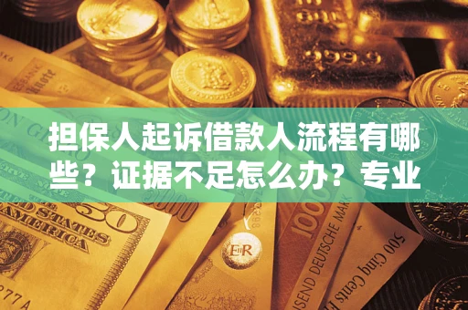 北京担保人起诉借款人流程有哪些？证据不足怎么办？专业律师解答