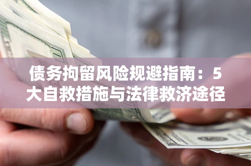 北京债务拘留风险规避指南：5大自救措施与法律救济途径