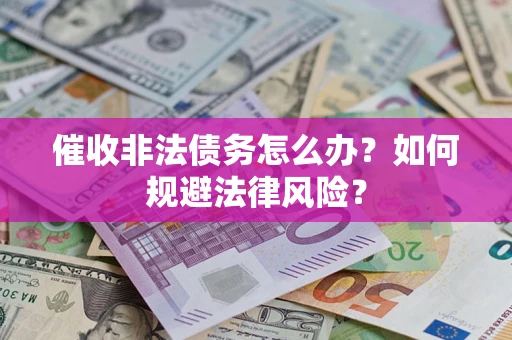 北京催收非法债务怎么办？如何规避法律风险？