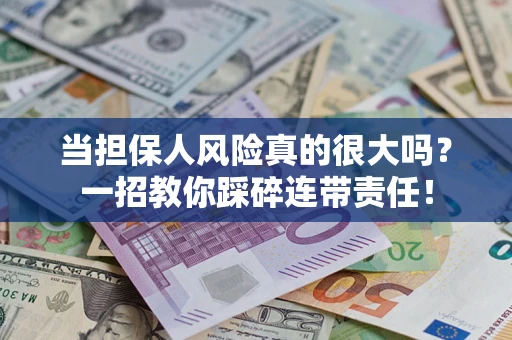 北京当担保人风险真的很大吗？一招教你踩碎连带责任！