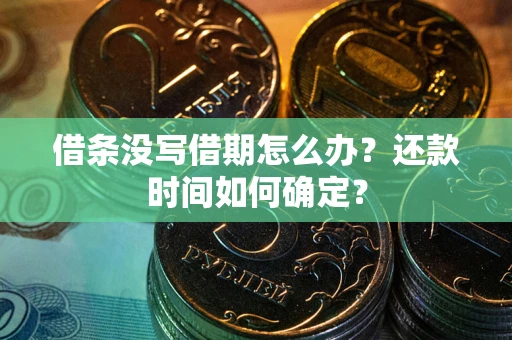 北京借条没写借期怎么办？还款时间如何确定？