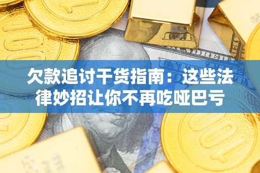 北京欠款追讨干货指南：这些法律妙招让你不再吃哑巴亏