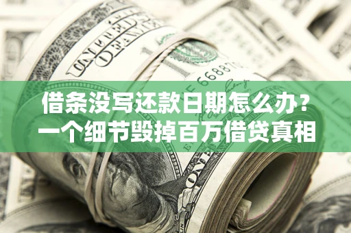 北京借条没写还款日期怎么办？一个细节毁掉百万借贷真相