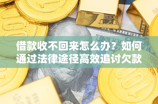 北京借款收不回来怎么办?如何通过法律途径高效追讨欠款? 北京借款收不回来怎么办?如何通过法律途径高效追讨欠款?