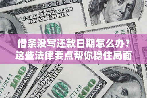 北京借条没写还款日期怎么办？这些法律要点帮你稳住局面