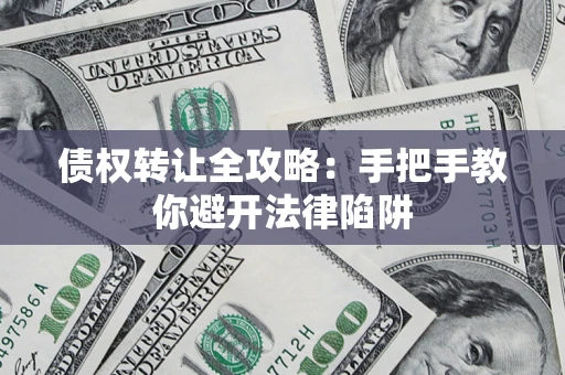 北京债权转让全攻略：手把手教你避开法律陷阱