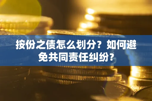 北京按份之债怎么划分？如何避免共同责任纠纷？