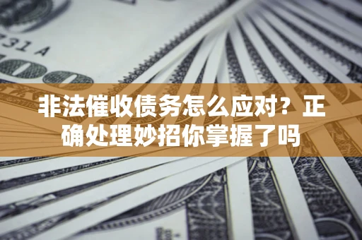 北京非法催收债务怎么应对？正确处理妙招你掌握了吗