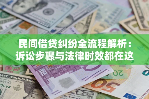 北京民间借贷纠纷全流程解析：诉讼步骤与法律时效都在这儿了