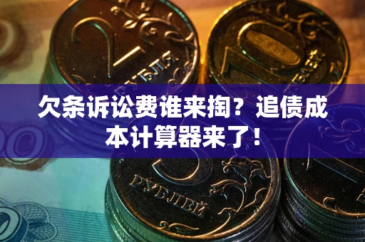 北京欠条诉讼费谁来掏？追债成本计算器来了！
