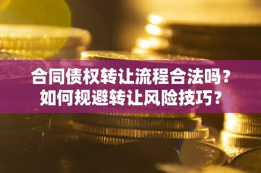 北京合同债权转让流程合法吗？如何规避转让风险技巧？