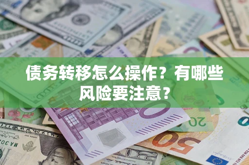 北京债务转移怎么操作？有哪些风险要注意？