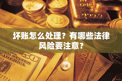 北京坏账怎么处理？有哪些法律风险要注意？